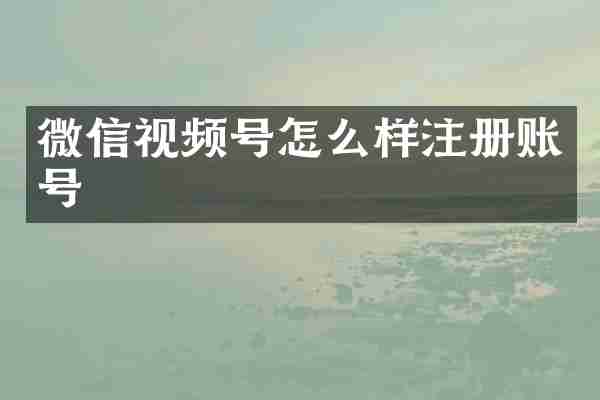 微信视频号怎么样注册账号