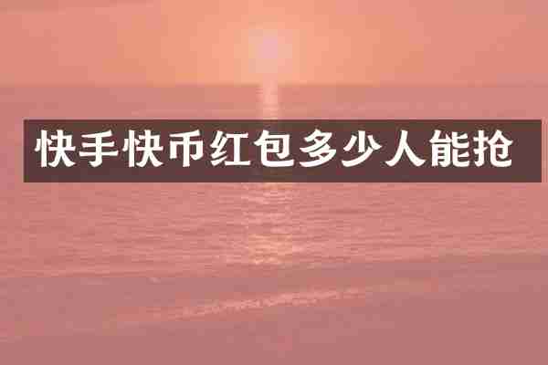 快手快币红包多少人能抢