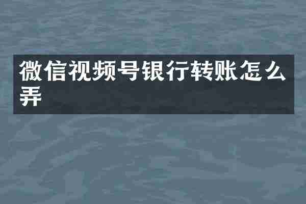 微信视频号银行转账怎么弄