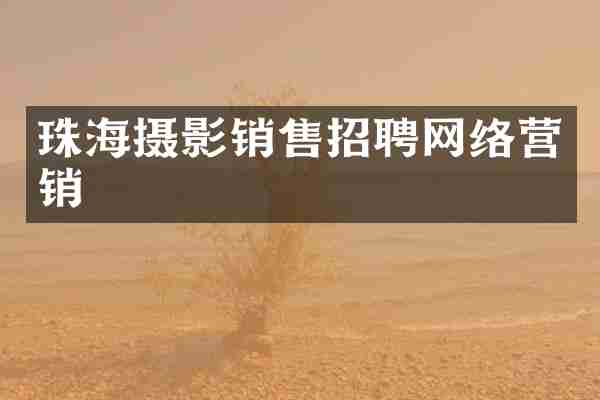 珠海摄影销售招聘网络营销