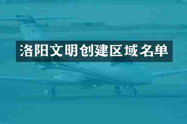 洛阳文明创建区域名单