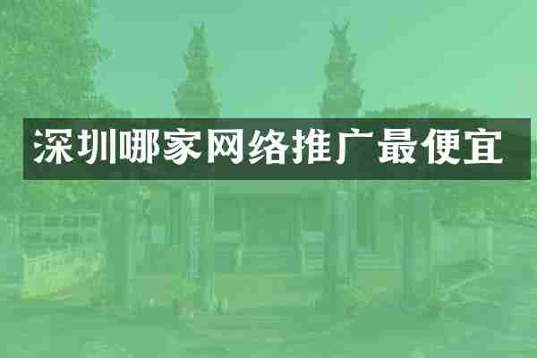 深圳哪家网络推广最便宜