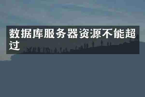 数据库服务器资源不能超过