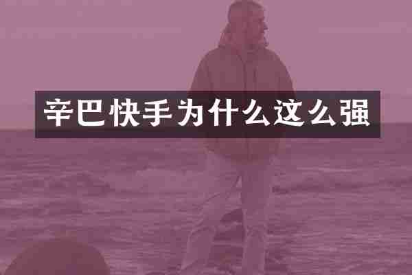 辛巴快手为什么这么强