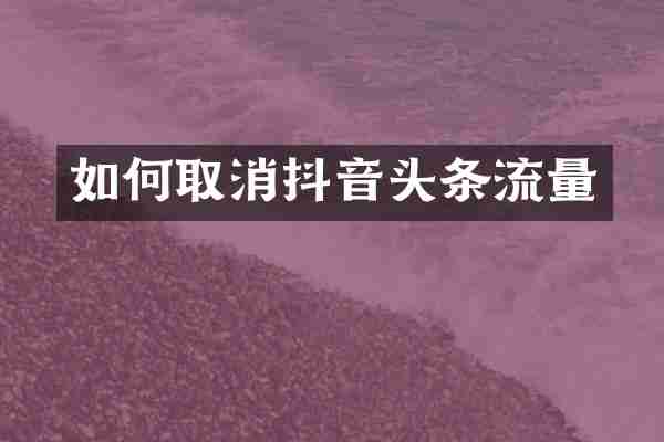 如何取消抖音头条流量