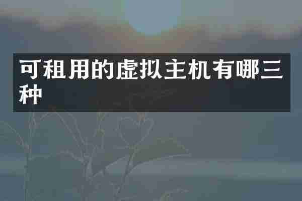 可租用的虚拟主机有哪三种