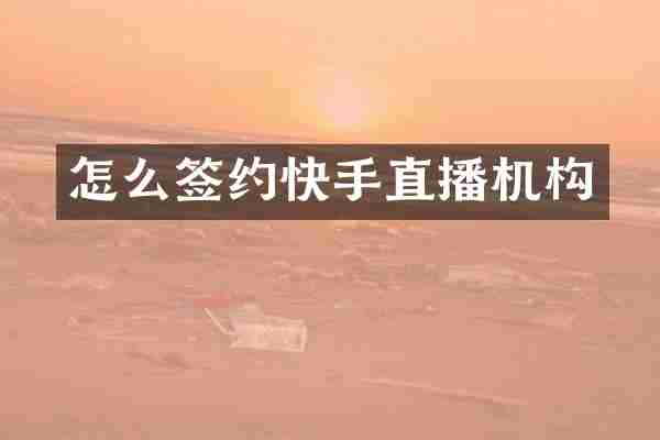 怎么签约快手直播机构