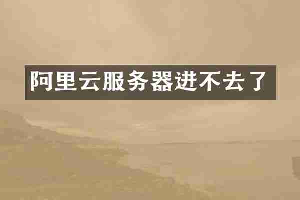 阿里云服务器进不去了