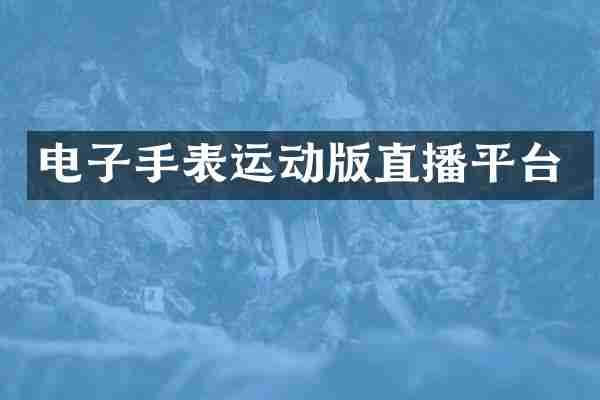 电子手表运动版直播平台