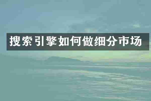 搜索引擎如何做细分市场