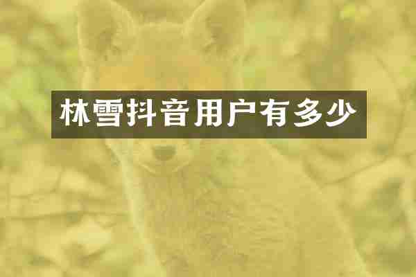 林雪抖音用户有多少