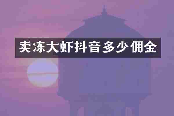 卖冻大虾抖音多少佣金