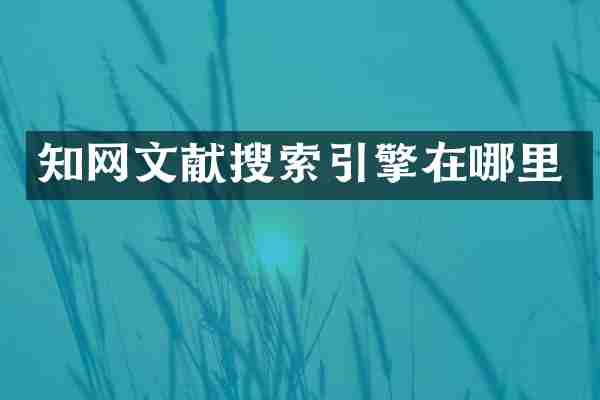 知网文献搜索引擎在哪里