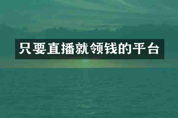 只要直播就领钱的平台