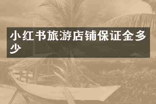 小红书旅游店铺保证金多少