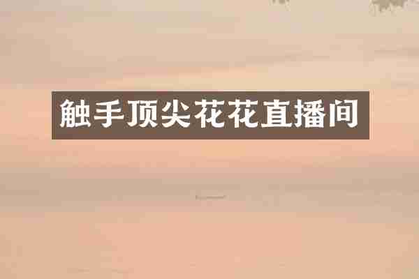 触手顶尖花花直播间