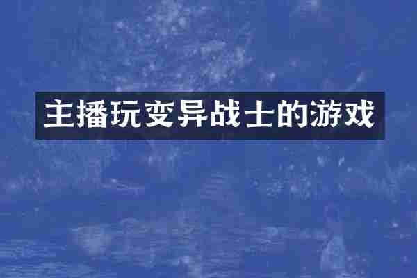 主播玩变异战士的游戏