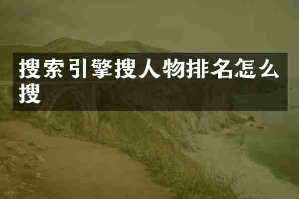 搜索引擎搜人物排名怎么搜
