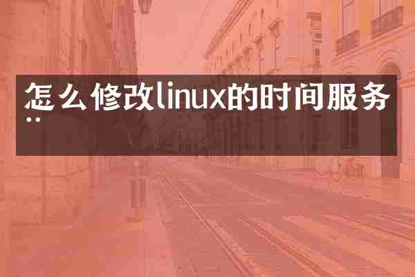 怎么修改linux的时间服务器
