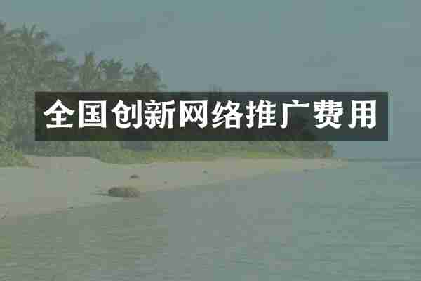 全国创新网络推广费用