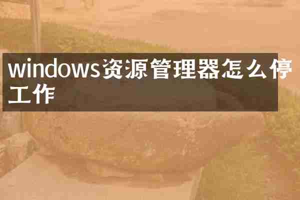 windows资源管理器怎么停止工作