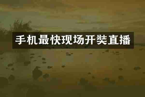 手机最快现场开奘直播