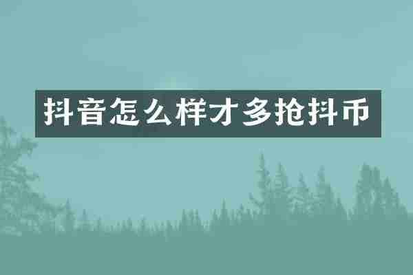 抖音怎么样才多抢抖币