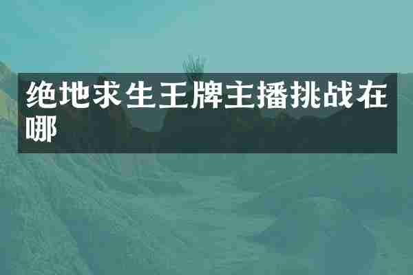 绝地求生王牌主播挑战在哪