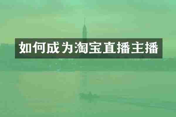 如何成为淘宝直播主播