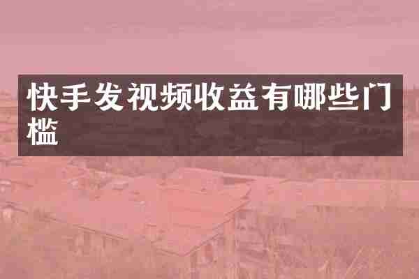 快手发视频收益有哪些门槛