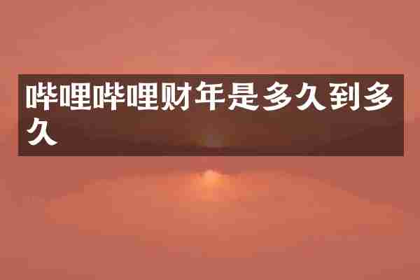 哔哩哔哩财年是多久到多久