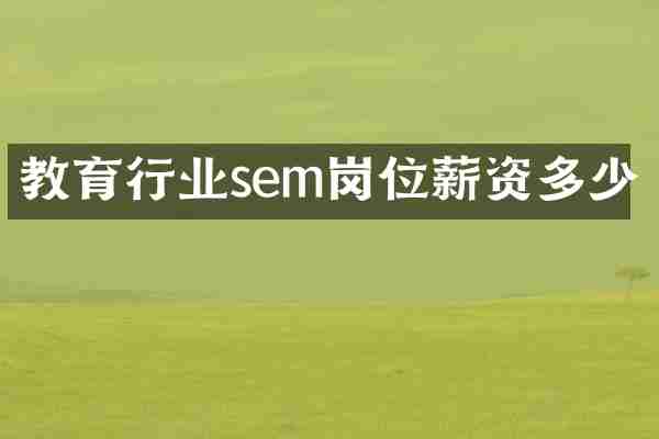 教育行业sem岗位薪资多少