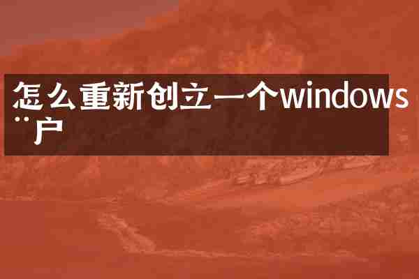 怎么重新创立一个windows用户
