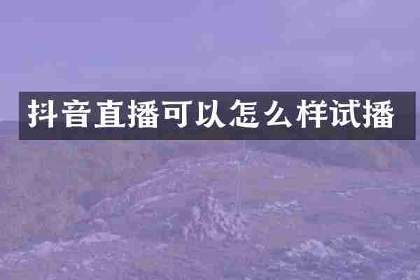 抖音直播可以怎么样试播