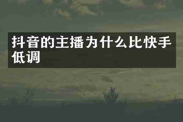 抖音的主播为什么比快手低调