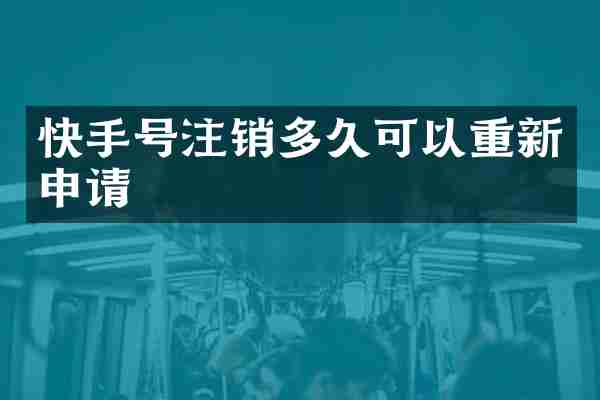 快手号注销多久可以重新申请