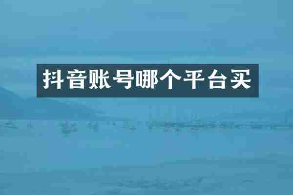 抖音账号哪个平台买