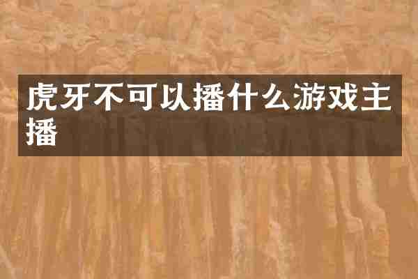 虎牙不可以播什么游戏主播