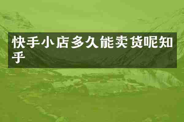 快手小店多久能卖货呢知乎