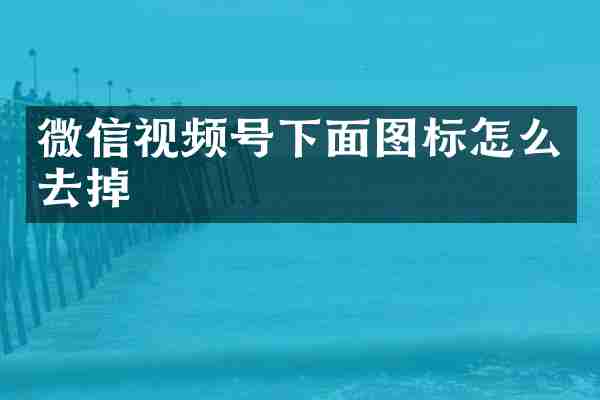 微信视频号下面图标怎么去掉
