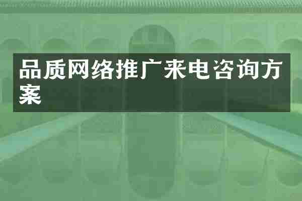 品质网络推广来电咨询方案