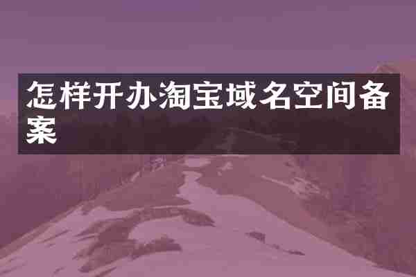怎样开办淘宝域名空间备案