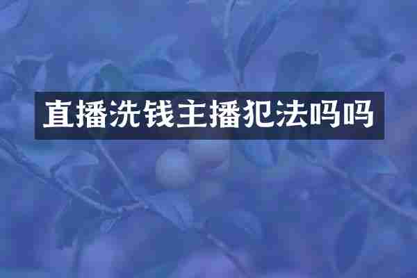 直播洗钱主播犯法吗吗