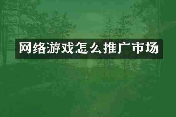 网络游戏怎么推广市场