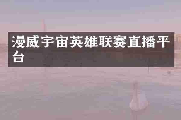 漫威宇宙英雄联赛直播平台