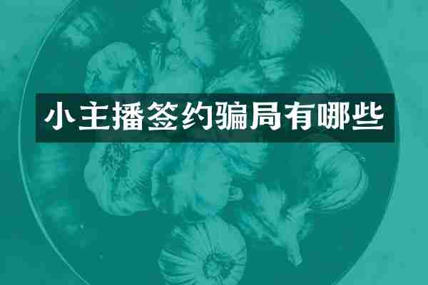 小主播签约骗局有哪些