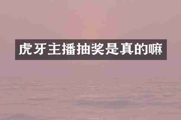 虎牙主播抽奖是真的嘛