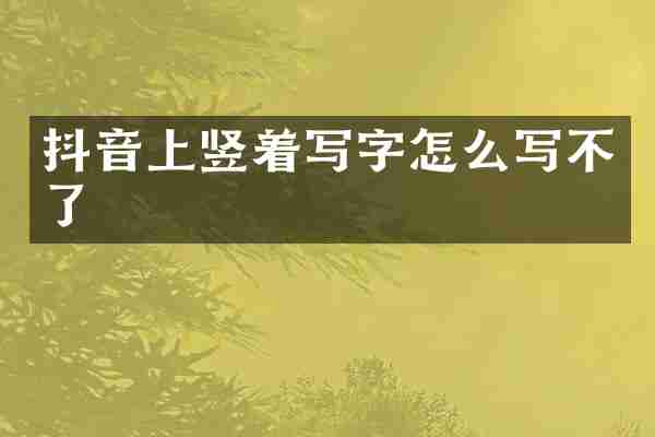抖音上竖着写字怎么写不了