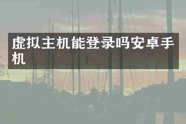 虚拟主机能登录吗安卓手机