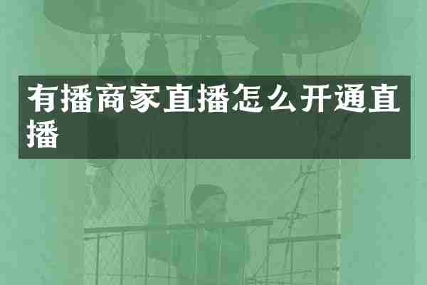 有播商家直播怎么开通直播